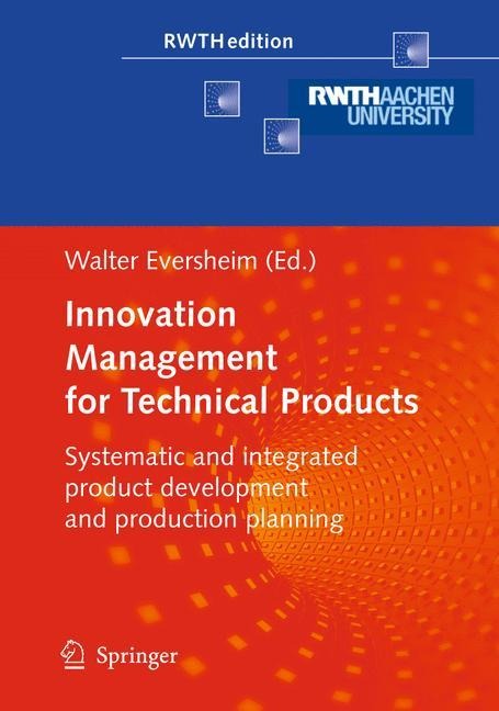 Innovation Management for Technical Products: Systematic and Integrated Product Development and Production Planning