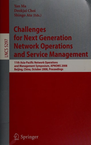 Challenges for Next Generation Network Operations and Service Management 11th Asia-Pacific Network Operations and Management Symposium, APNOMS 2008, Beijing, China, October 22-24, 2008. Proceedings
