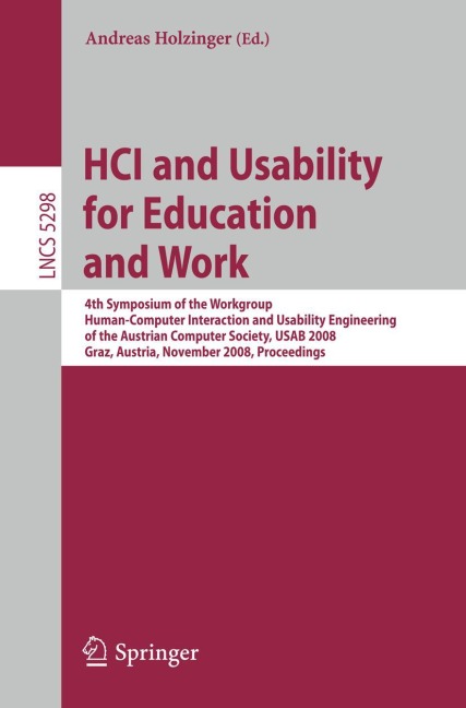 HCI and Usability for Education and Work: 4th Symposium of the Workgroup Human-Computer Interaction and Usability Engineering of the Austrian Computer Society, USAB 2008, Graz, Austria, November 20-21, 2008, Proceedings