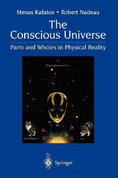 The Conscious Universe: Parts and Wholes in Physical Reality