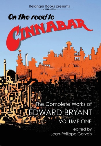 On The Road to Cinnabar The Complete Works of Edward Bryant Volume One