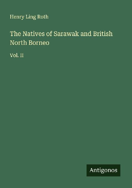 The Natives of Sarawak and British North Borneo: Vol. II