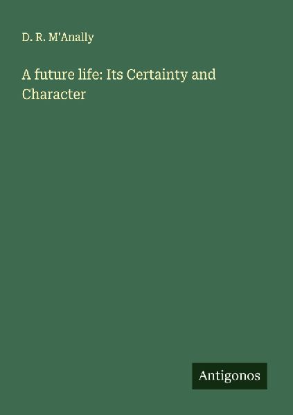 A future life: Its Certainty and Character