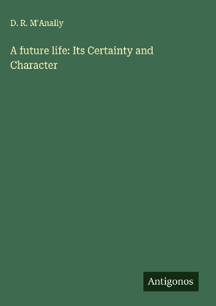 A future life: Its Certainty and Character