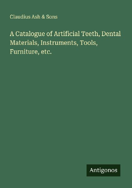 A Catalogue of Artificial Teeth, Dental Materials, Instruments, Tools, Furniture, etc.