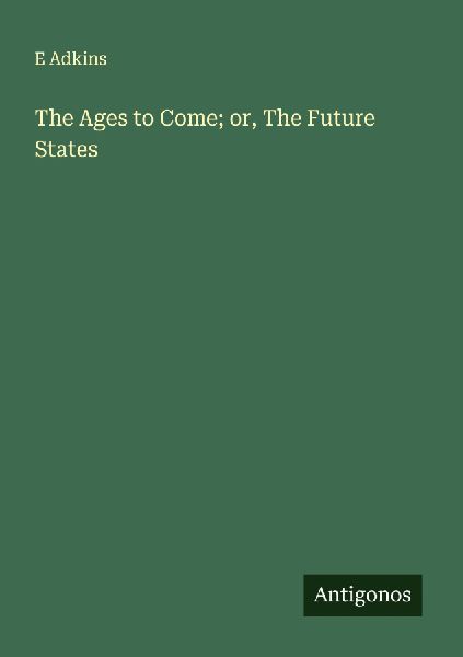The Ages to Come; or, The Future States