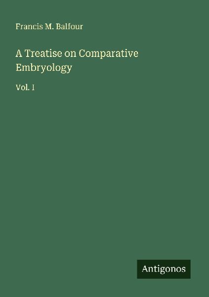 A Treatise on Comparative Embryology: Vol. I