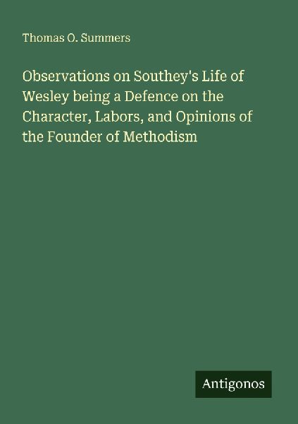 Observations on Southeys Life of Wesley being a Defence on the Character, Labors, and Opinions of the Founder of Methodism