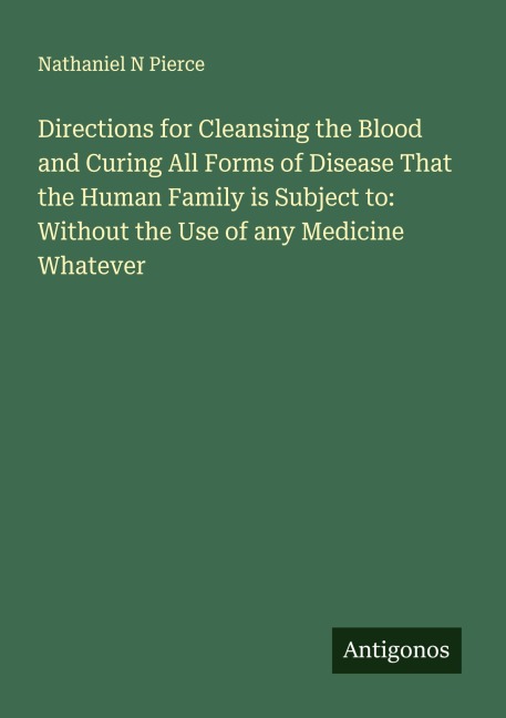 Directions for Cleansing the Blood and Curing All Forms of Disease That the Human Family is Subject to: Without the Use of any Medicine Whatever