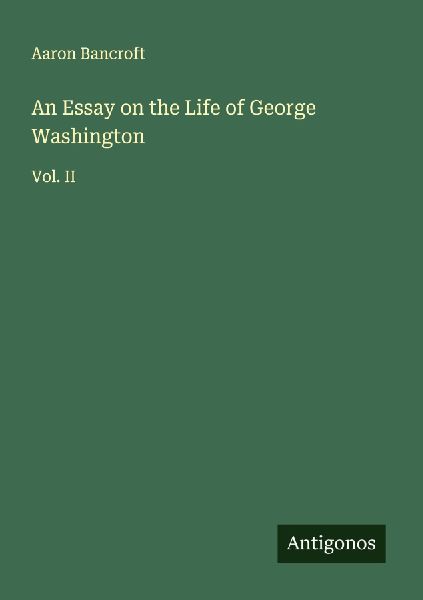 An Essay on the Life of George Washington: Vol. II