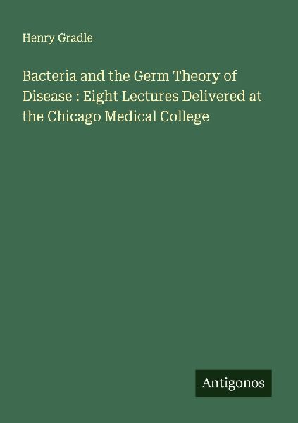 Bacteria and the Germ Theory of Disease : Eight Lectures Delivered at the Chicago Medical College