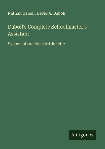 Dabolls Complete Schoolmasters Assistant: System of practical Arithmetic