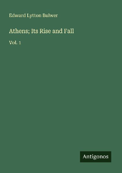 Athens; Its Rise and Fall: Vol. 1