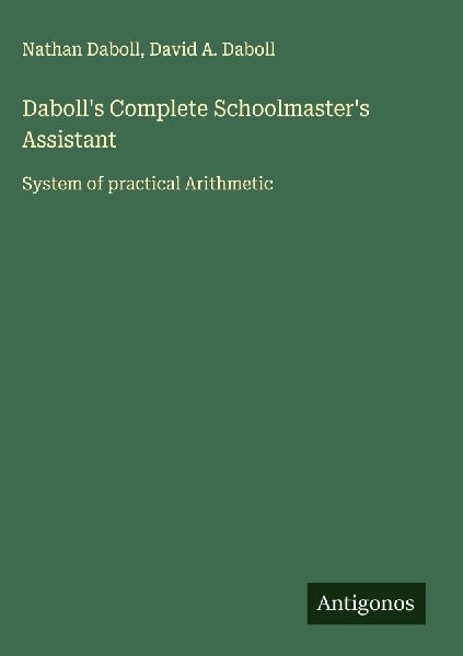 Dabolls Complete Schoolmasters Assistant: System of practical Arithmetic