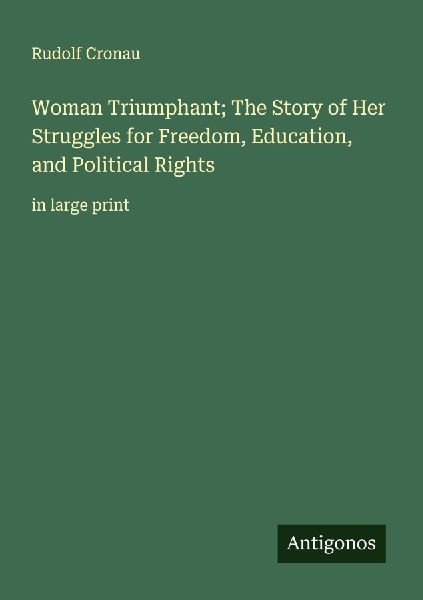 Woman Triumphant; The Story of Her Struggles for Freedom, Education, and Political Rights: in large print