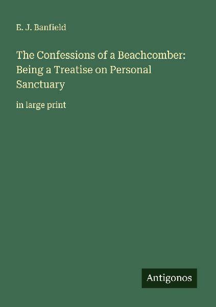 The Confessions of a Beachcomber: Being a Treatise on Personal Sanctuary: in large print