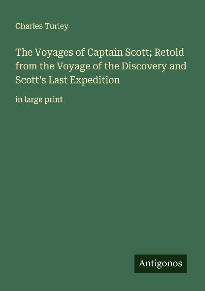 The Voyages of Captain Scott; Retold from the Voyage of the Discovery and Scotts Last Expedition: in large print