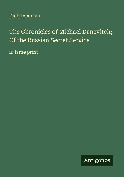 The Chronicles of Michael Danevitch; Of the Russian Secret Service: in large print