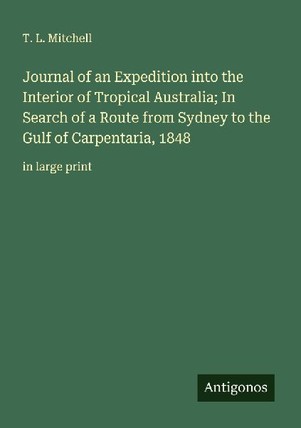 Journal of an Expedition into the Interior of Tropical Australia; In Search of a Route from Sydney to the Gulf of Carpentaria, 1848: in large print