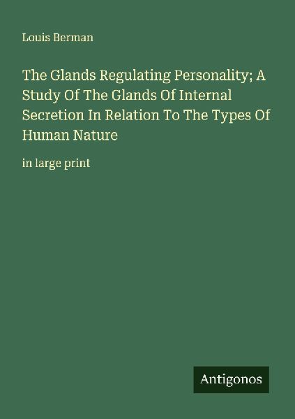 The Glands Regulating Personality; A Study Of The Glands Of Internal Secretion In Relation To The Types Of Human Nature: in large print