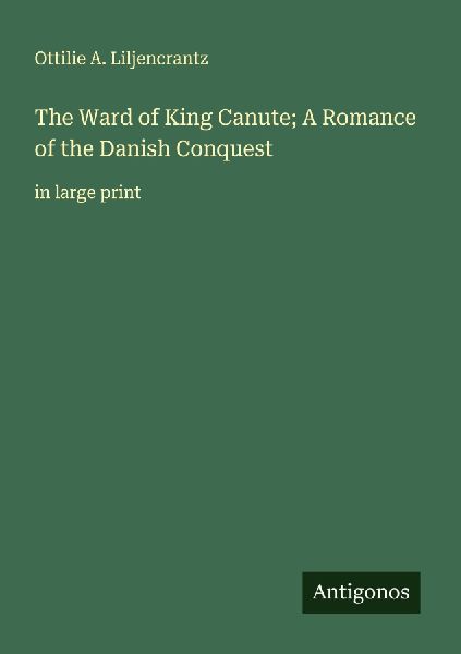 The Ward of King Canute; A Romance of the Danish Conquest: in large print