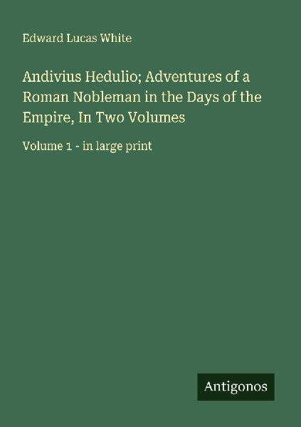 Andivius Hedulio; Adventures of a Roman Nobleman in the Days of the Empire, In Two Volumes: Volume 1 - in large print