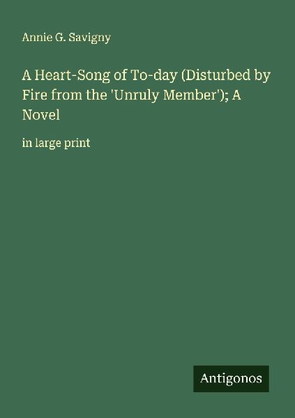 A Heart-Song of To-day (Disturbed by Fire from the Unruly Member); A Novel: in large print