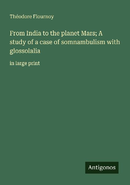 From India to the planet Mars; A study of a case of somnambulism with glossolalia: in large print