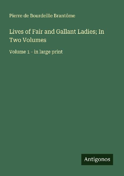 Lives of Fair and Gallant Ladies; In Two Volumes: Volume 1 - in large print