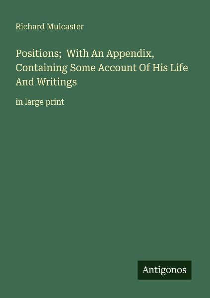 Positions;  With An Appendix, Containing Some Account Of His Life And Writings: in large print