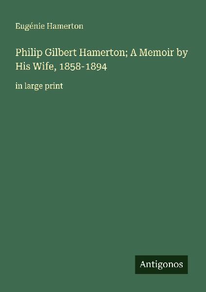 Philip Gilbert Hamerton; A Memoir by His Wife, 1858-1894: in large print