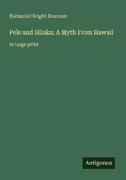 Pele and Hiiaka; A Myth From Hawaii: in large print