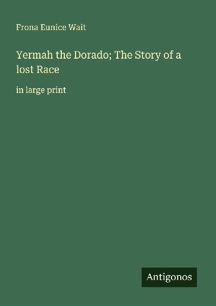 Yermah the Dorado; The Story of a lost Race: in large print