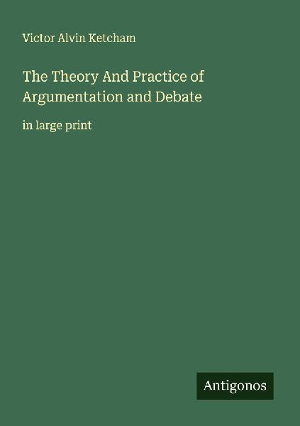 The Theory And Practice of Argumentation and Debate: in large print