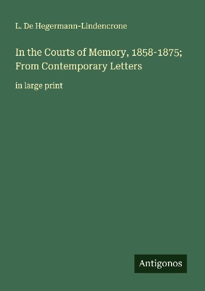 In the Courts of Memory, 1858-1875; From Contemporary Letters: in large print