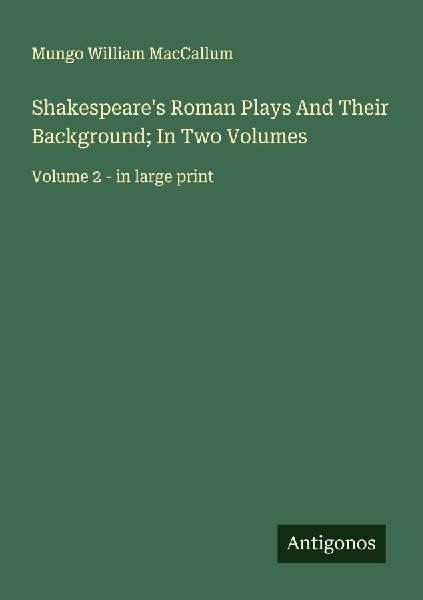 Shakespeares Roman Plays And Their Background; In Two Volumes: Volume 2 - in large print