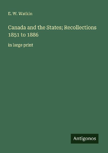 Canada and the States; Recollections 1851 to 1886: in large print