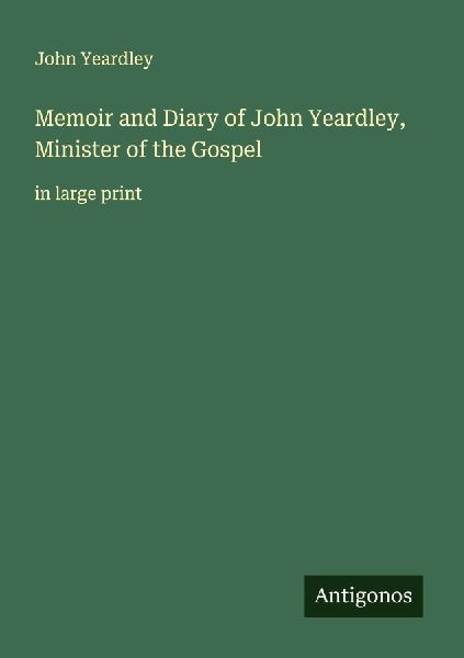 Memoir and Diary of John Yeardley, Minister of the Gospel: in large print