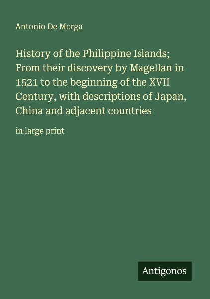 History of the Philippine Islands; From their discovery by Magellan in 1521 to the beginning of the XVII Century, with descriptions of Japan, China and adjacent countries: in large print