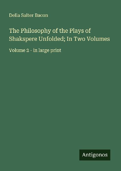 The Philosophy of the Plays of Shakspere Unfolded; In Two Volumes: Volume 2 - in large print