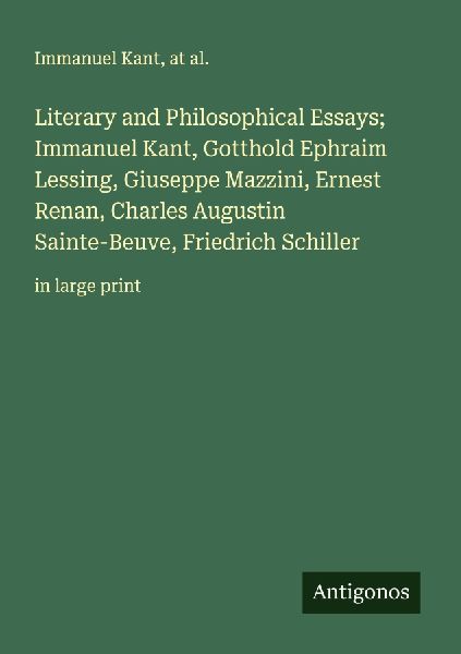 Literary and Philosophical Essays; Immanuel Kant, Gotthold Ephraim Lessing, Giuseppe Mazzini, Ernest Renan, Charles Augustin Sainte-Beuve, Friedrich Schiller: in large print