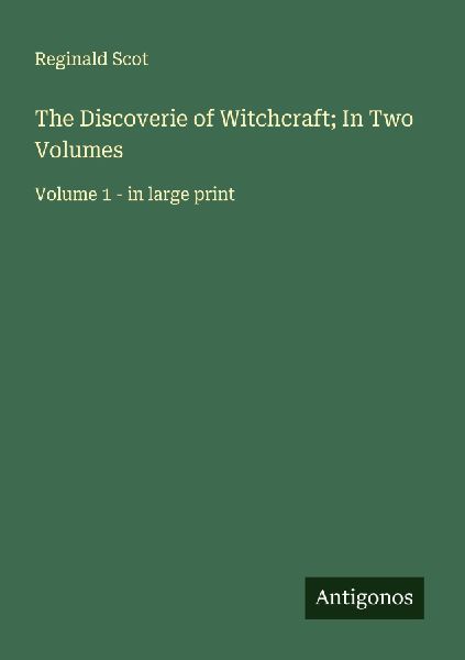 The Discoverie of Witchcraft; In Two Volumes: Volume 1 - in large print