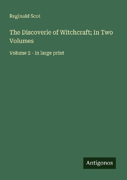 The Discoverie of Witchcraft; In Two Volumes: Volume 2 - in large print