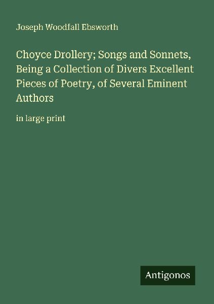 Choyce Drollery; Songs and Sonnets, Being a Collection of Divers Excellent Pieces of Poetry, of Several Eminent Authors: in large print