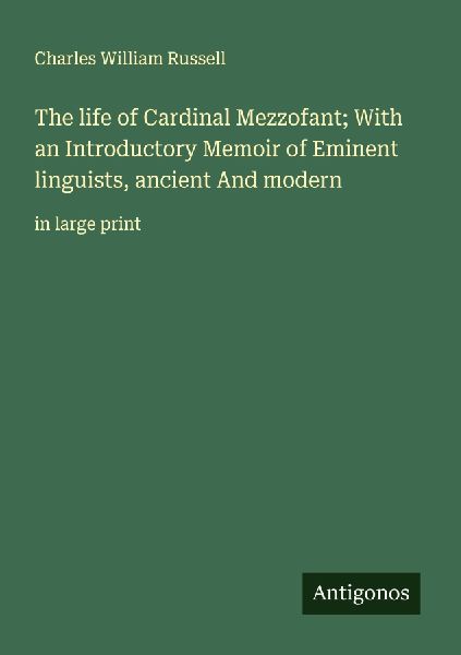 The life of Cardinal Mezzofant; With an Introductory Memoir of Eminent linguists, ancient And modern: in large print