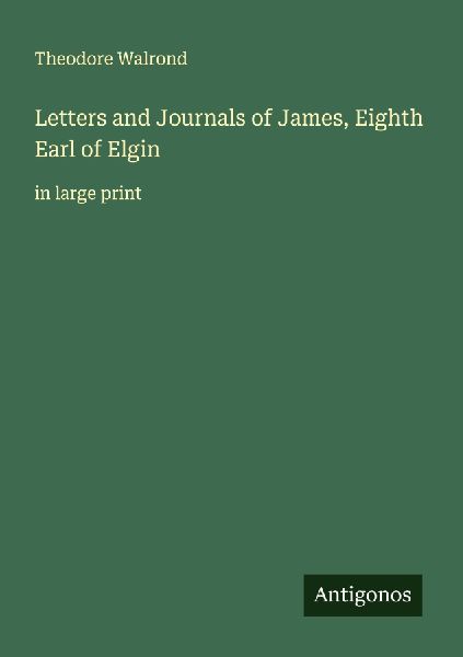 Letters and Journals of James, Eighth Earl of Elgin: in large print
