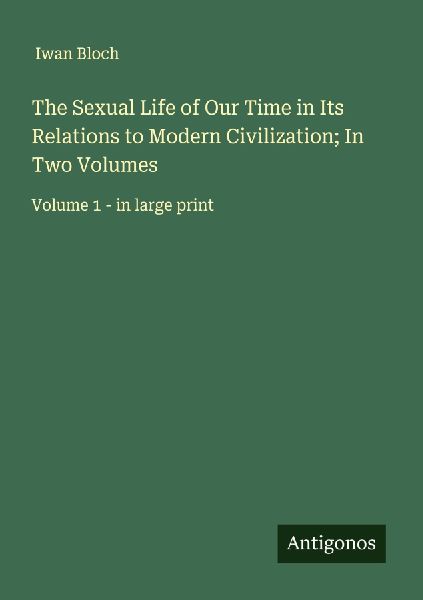 The Sexual Life of Our Time in Its Relations to Modern Civilization; In Two Volumes: Volume 1 - in large print