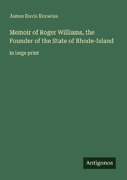 Memoir of Roger Williams, the Founder of the State of Rhode-Island: in large print