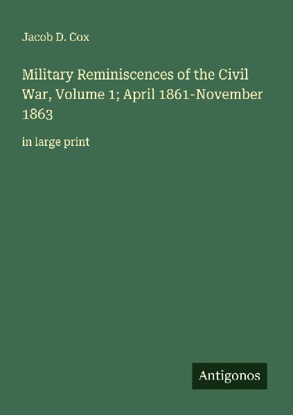 Military Reminiscences of the Civil War, Volume 1; April 1861-November 1863: in large print
