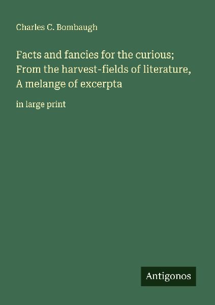 Facts and fancies for the curious; From the harvest-fields of literature, A melange of excerpta: in large print